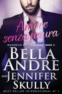 Bella Andre, Jennifer Skully - Maverick Billionaires Vol. 3. Amore senza paura (2024)