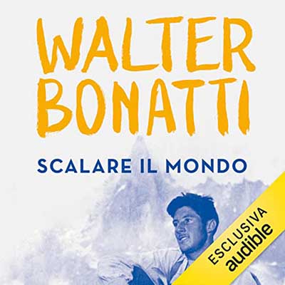 Walter Bonatti - Scalare il mondo (2022) (mp3 - 128 kbps)