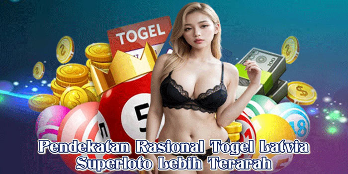 Pendekatan Rasional Togel Latvia Superloto Lebih Terarah