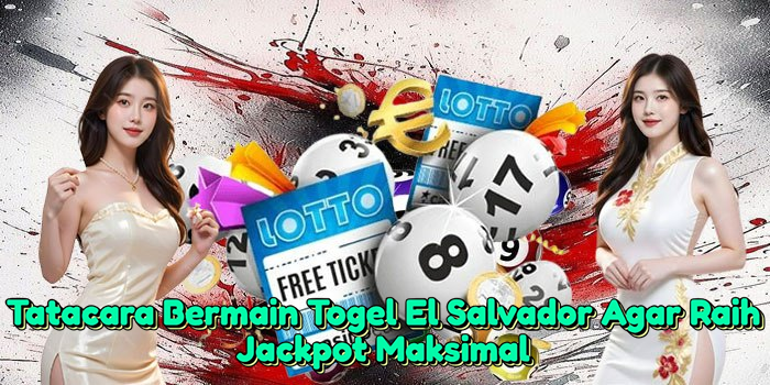 tatacara-bermain-togel-el-salvador-agar-raih-jackpot-maksimal