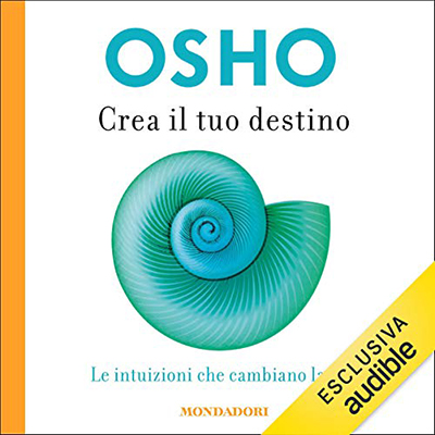 Osho - Crea il tuo destino꞉ Le intuizioni che cambiano la vita (2020) (mp3 - 128 kbps)