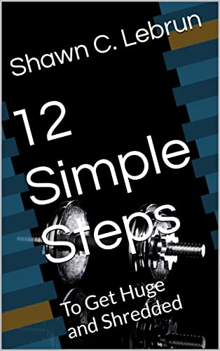 12 Simple Steps : To Get Huge and Shredded