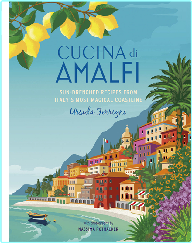Cucina Amalfi Sun Drenched Recipes From Southern Italy’s Most Magical Coastline