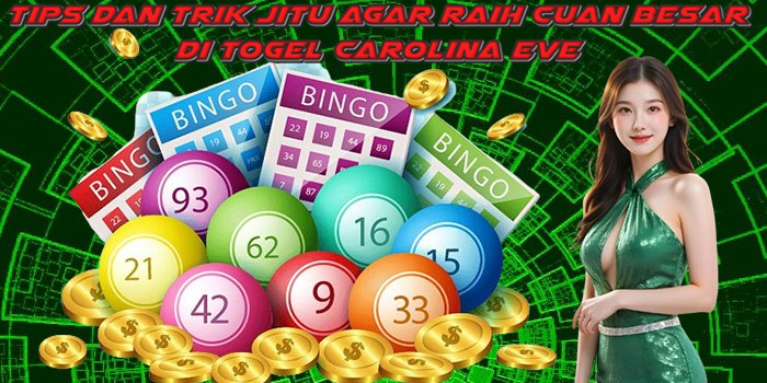 Tips dan Trik Jitu Agar Raih Cuan Besar di Togel Carolina Eve