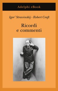 Igor Stravinskij, Robert Craft - Ricordi e commenti (2023)