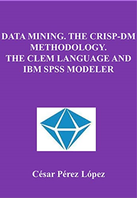 Data Mining. The CRISP DM Methodology. The CLEM language and IBM SPSS Modeler