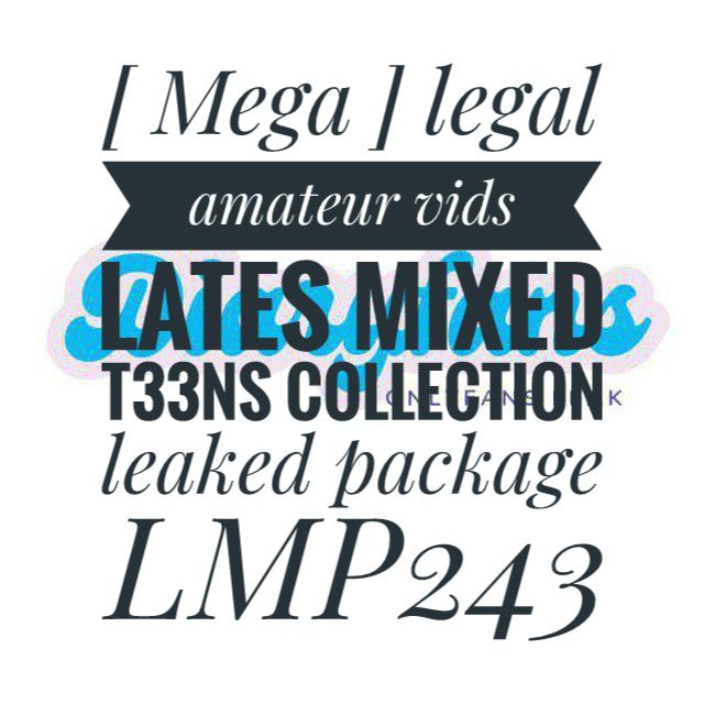 [ Mega ] legal amateur vids latest mixed  t33ns collection leaked package -LMP243