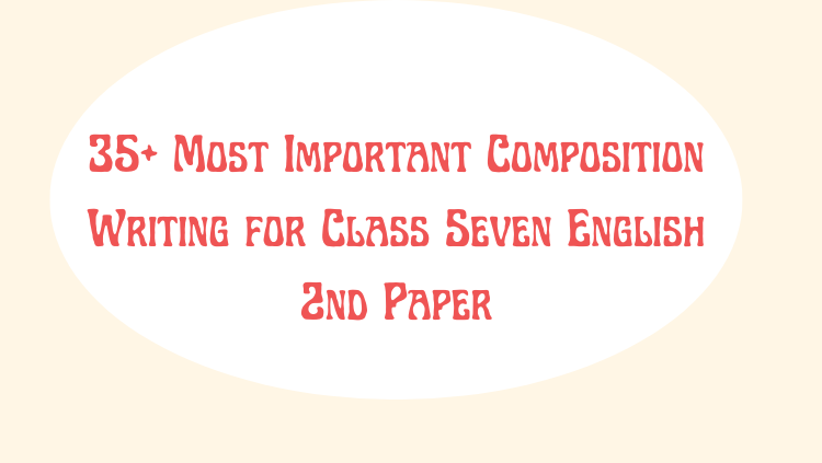 35+ Most Important Composition Writing for Class Seven English 2nd Paper