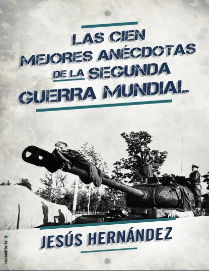 Las cien mejores anécdotas de la II Guerra Mundial - Jesús Hernández (PDF + Epub) [VS]