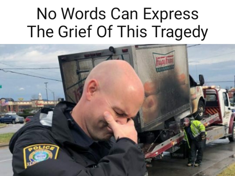 Last one here (Humor) before I go on a weeklong trip Tragedy