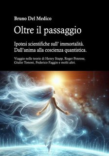 Bruno Del Medico - Oltre il passaggio. Ipotesi scientifiche sull’ immortalità. Dall’anima alla coscienza quantistica. (2024)