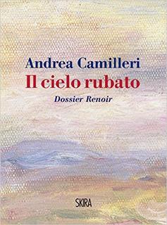 Andrea Camilleri - Il cielo rubato. Dossier Renoir (2009)