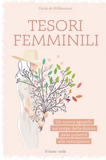Cécile de Williencourt - Tesori femminili. Un nuovo sguardo sul corpo della donna dalla pubertà alla menopausa (2021)
