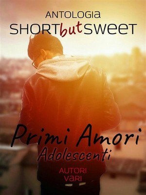 AA.VV - Short but Sweet. Primi amori adolescenti (2018)