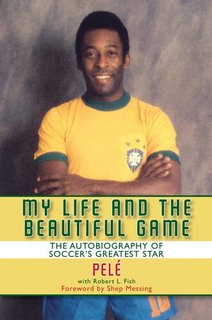 My Life and the Beautiful Game The Autobiography of Soccer's Greatest Star