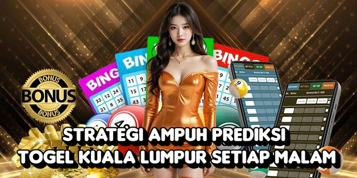 Strategi Ampuh Prediksi Togel Kuala Lumpur Setiap Malam