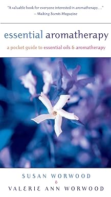 Essential Aromatherapy: A Pocket Guide to Essential Oils and Aromatherapy by Susan E. Worwood