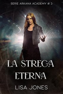 Lisa Jones - Serie Arkana Academy Vol. 3. La Strega Eterna (2024)