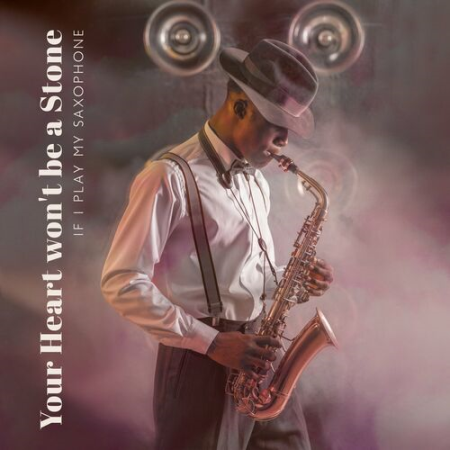 Jazz Sax Lounge Collection - Your Heart won't be a Stone if I play my Saxophone: Smooth Instrumentals for Relaxation (2022)