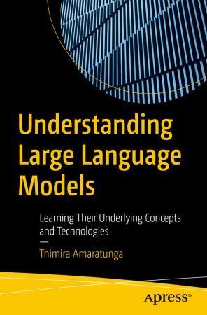 Understanding Large Language Models: Learning Their Underlying Concepts and Technologies