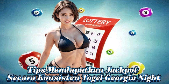 Tips Mendapatkan Jackpot Secara Konsisten Togel Georgia Night
