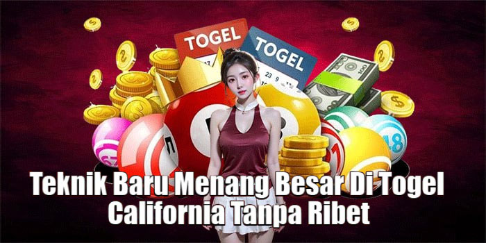 Teknik Baru Menang Besar Di Togel California Tanpa Ribet