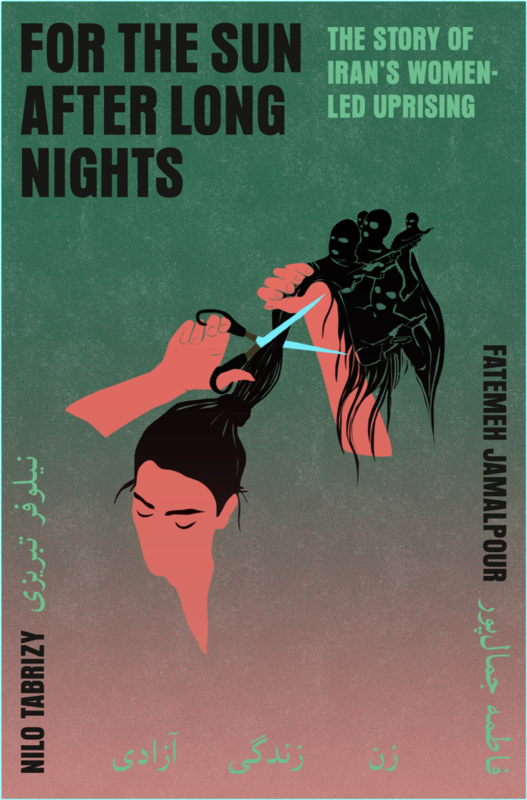 For The Sun After Long Nights The Story Of Iran’s Women Led Uprising (Fatemeh Jamalpour, Nilo Tabrizy)