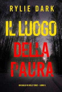 Rylie Dark - Il luogo della paura. Un giallo di Kelly Cruz Vol. 5 (2024)