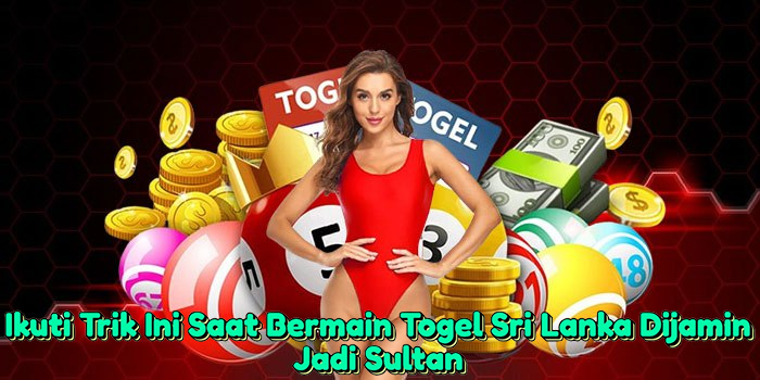 ikuti-trik-ini-saat-bermain-togel-sri-lanka-dijamin-jadi-sultan