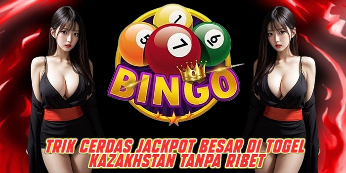 Trik Cerdas Jackpot Besar di Togel Kazakhstan Tanpa Ribet