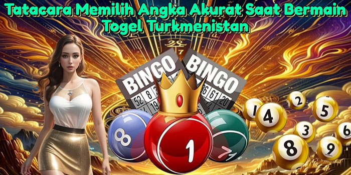 tatacara-memilih-angka-akurat-saat-bermain-togel-turkmenistan