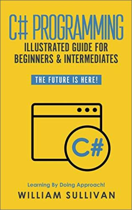 C# Programming Illustrated Guide For Beginners & Intermediates: The Future Is Here! Learning By Doing Approach (True EPUB)