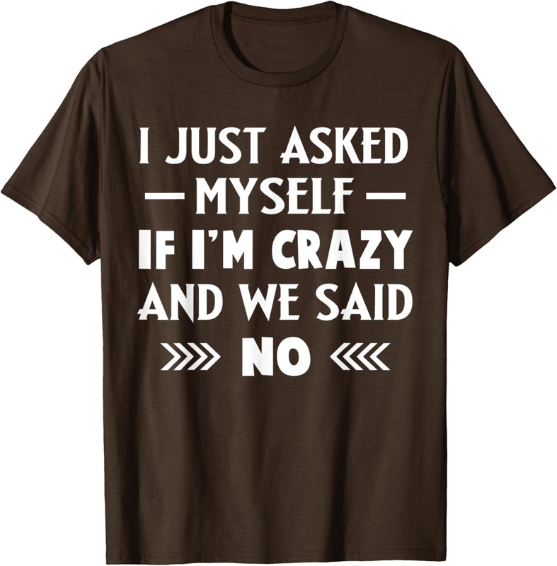 I Just Asked Myself If I’m Crazy And We Said No Funny Unisex T-Shirt