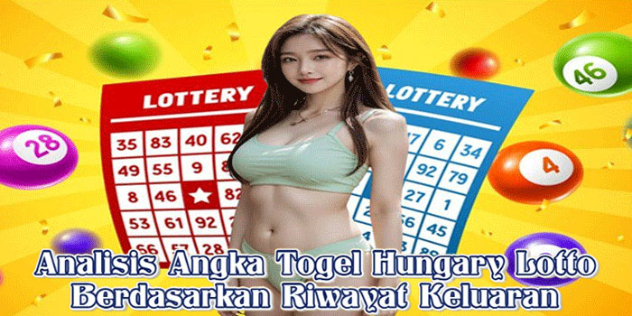Analisis Angka Togel Hungary Lotto Berdasarkan Riwayat Keluaran