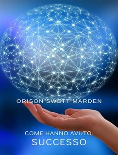 Orison Swett Marden - Come hanno avuto successo (2024)