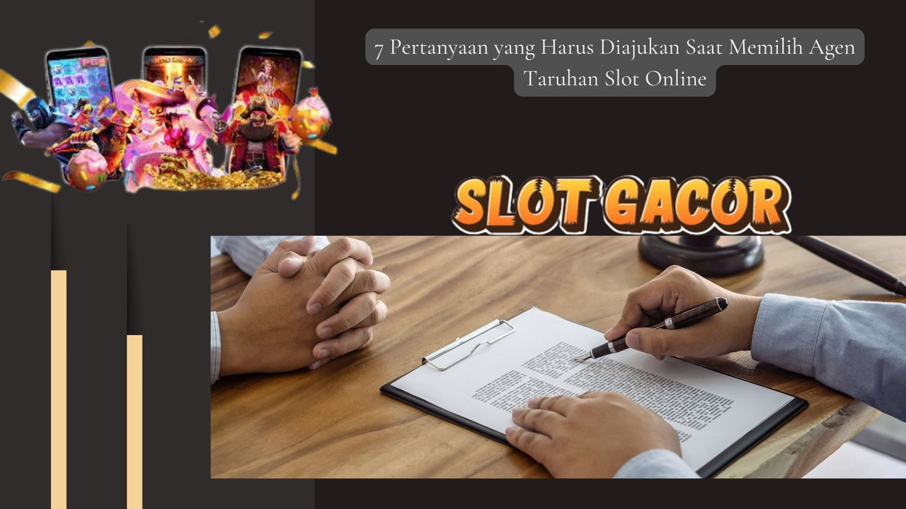 7 Pertanyaan yang Harus Diajukan Saat Memilih Agen Taruhan Slot Online