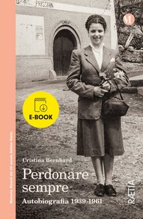 Cristina Bernhard - Perdonare sempre. Autobiografia 1939-1961 (2023)