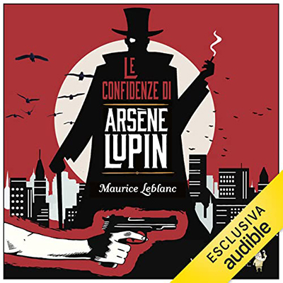 Maurice LeBlanc - Le confidenze di Arsène Lupin (2022) (mp3 - 128 kbps)
