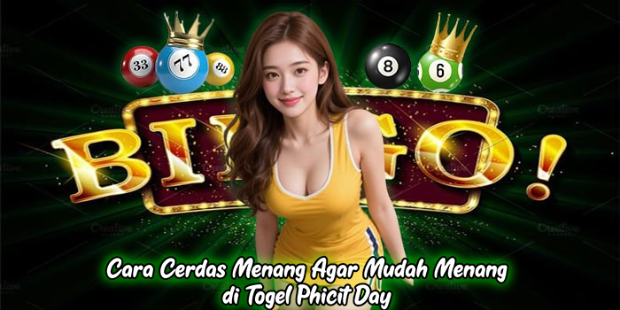 Cara Cerdas Menang Agar Mudah Menang di Togel Phicit Day
