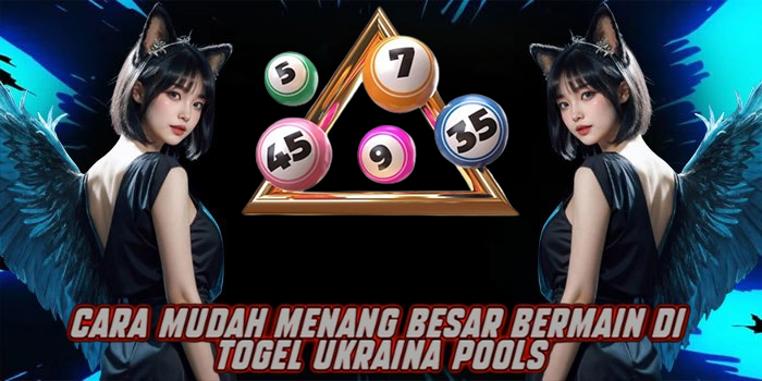 Cara Mudah Menang Besar Bermain di Togel Ukraina Pools