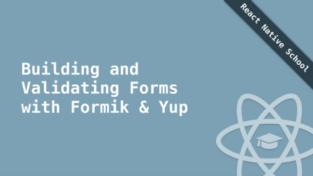 React Native School - Building and Validating Forms with Formik & Yup