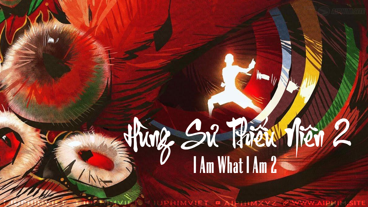 Hùng Sư Thiếu Niên 2 - I Am What I Am 2 (2024)