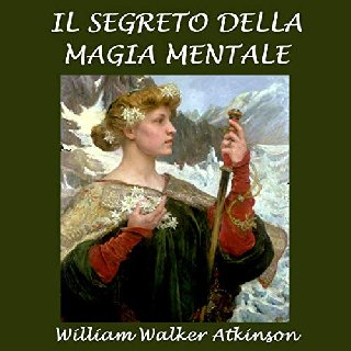 William Walker Atkinson - Il segreto della magia mentale (2020) .mp3 - 160 kbps