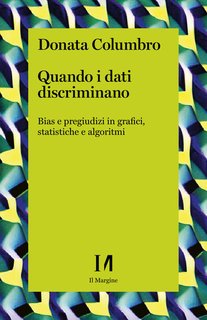 Donata Columbro - Quando i dati discriminano. Bias e pregiudizi in grafici, statistiche e algoritmi (2024)
