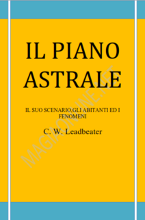 C. W. Leadbeater - Il piano astrale. Il suo scenario, gli abitanti ed i fenomeni (2010)