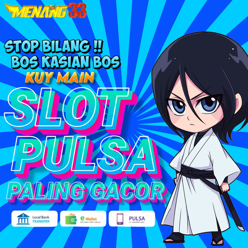 MENANG33 : Daftar Slot Deposit Pulsa Tanpa Potongan Resmi XL Telkomsel Axis 3 TRI