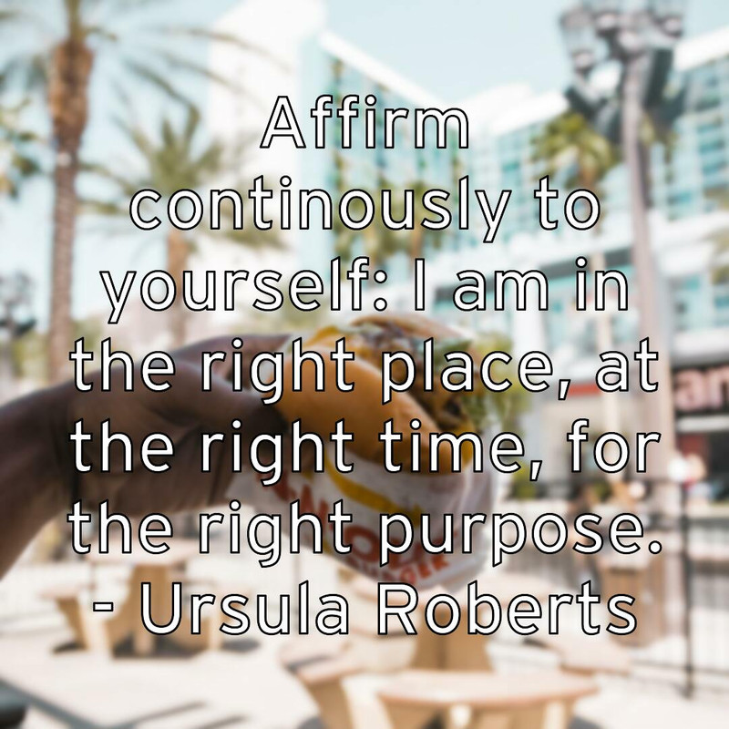affirm-continously-to-yourself-i-am-in-the-right-place-at-the-ri