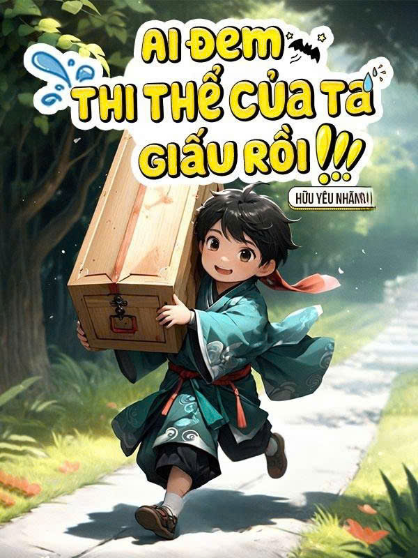 Ai Đem Thi Thể Của Ta Giấu Rồi