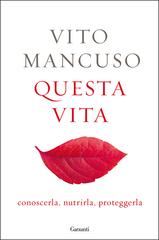 Vito Mancuso – Questa vita. Conoscerla, nutrirla, proteggerla (2015)