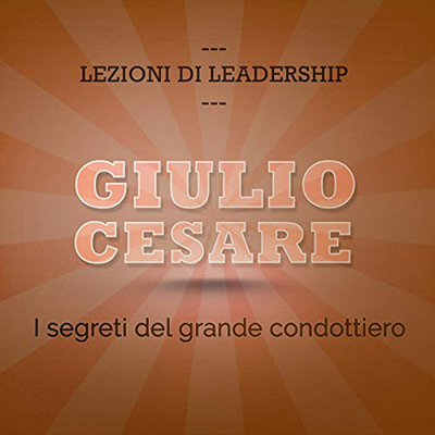 Francesco De Vito - Giulio Cesare. I segreti del grande condottiero꞉ Lezioni di leadership (2015) (mp3 - 128 kbps)